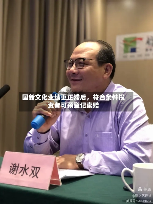国新文化业绩更正滞后，符合条件投资者可预登记索赔-第3张图片
