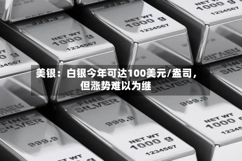 美银：白银今年可达100美元/盎司	，但涨势难以为继-第3张图片