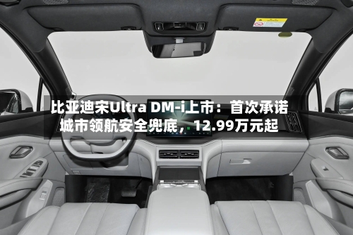 比亚迪宋Ultra DM-i上市：首次承诺城市领航安全兜底，12.99万元起-第3张图片