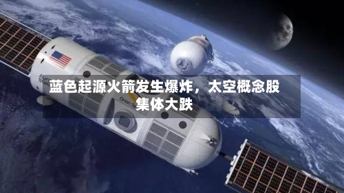 蓝色起源火箭发生爆炸，太空概念股集体大跌-第3张图片