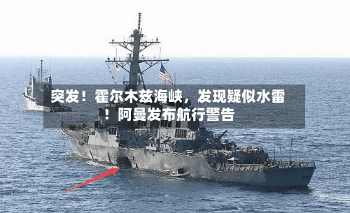 突发！霍尔木兹海峡，发现疑似水雷！阿曼发布航行警告-第2张图片