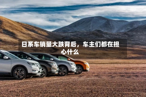 日系车销量大跌背后，车主们都在担心什么-第2张图片
