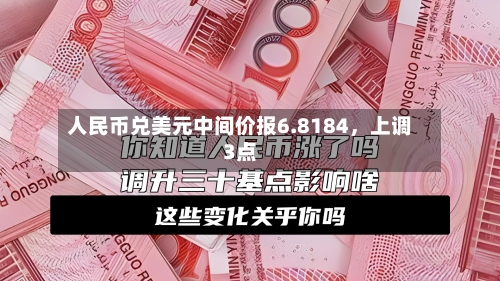 人民币兑美元中间价报6.8184，上调3点-第2张图片