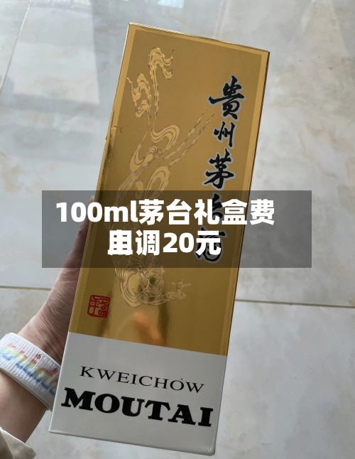 100ml茅台礼盒费用
上调20元-第2张图片