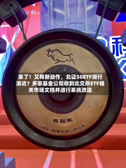 来了！又有新动作	，北证50ETF渐行渐近？多家基金公司收到北交所ETF相关市场文档并进行系统改造-第2张图片