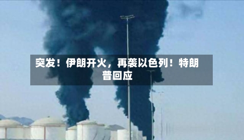 突发！伊朗开火，再袭以色列！特朗普回应-第3张图片