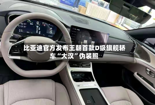 比亚迪官方发布王朝首款D级旗舰轿车“大汉	”伪装照-第3张图片