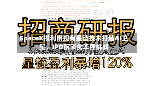 SpaceX拟利用现有星链技术打造AI卫星，IPO前淡化工程挑战-第2张图片