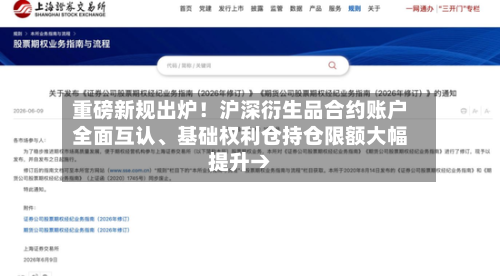 重磅新规出炉！沪深衍生品合约账户全面互认、基础权利仓持仓限额大幅提升→-第2张图片