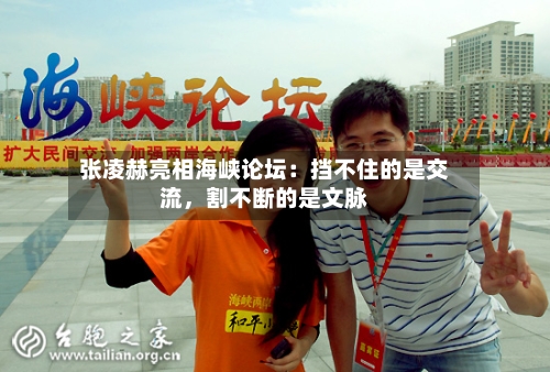 张凌赫亮相海峡论坛：挡不住的是交流	，割不断的是文脉-第2张图片