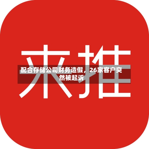 配合存储公司财务造假，26家客户突然被起诉-第2张图片
