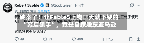破案了！让Fable5上线三天就下架的“幕后黑手	”	，竟是自家股东亚马逊-第2张图片