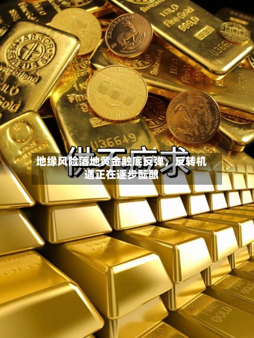 地缘风险落地黄金触底反弹，反转机遇正在逐步酝酿-第2张图片