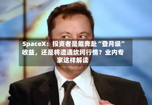 SpaceX：投资者是能奔赴“登月级”收益，还是将遭遇坎坷行情？业内专家这样解读-第3张图片