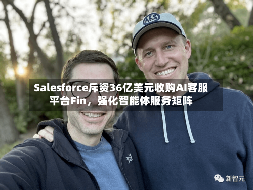 Salesforce斥资36亿美元收购AI客服平台Fin，强化智能体服务矩阵-第2张图片