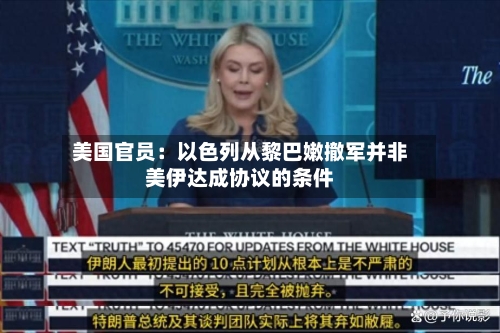 美国官员:以色列从黎巴嫩撤军并非美伊达成协议的条件-第2张图片