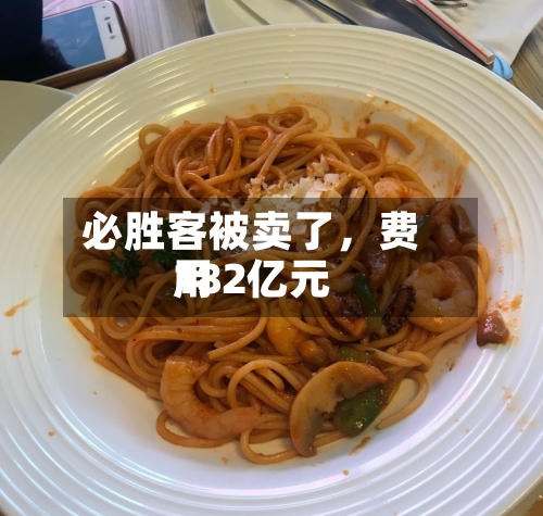必胜客被卖了，费用182亿元-第2张图片