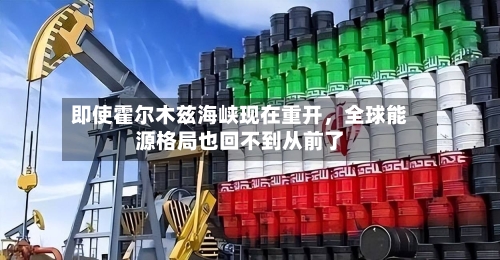 即使霍尔木兹海峡现在重开	，全球能源格局也回不到从前了-第2张图片