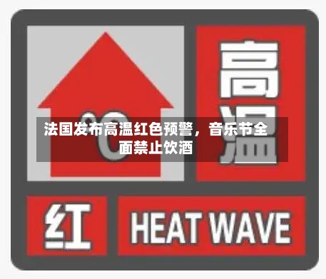 法国发布高温红色预警	，音乐节全面禁止饮酒-第3张图片