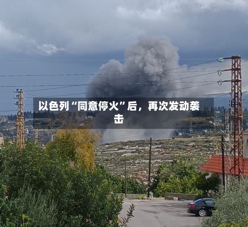 以色列“同意停火”后，再次发动袭击-第2张图片