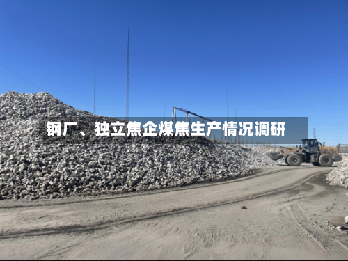 钢厂	、独立焦企煤焦生产情况调研-第2张图片