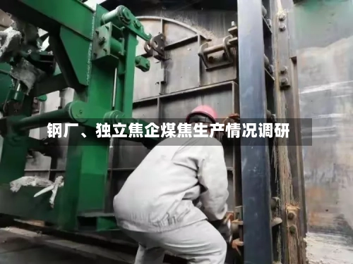 钢厂、独立焦企煤焦生产情况调研-第3张图片