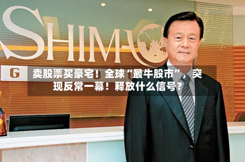 卖股票买豪宅！全球“最牛股市”，突现反常一幕！释放什么信号？-第3张图片