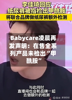 Babycare凌晨再发声明：在售全系列产品未检出“甲酰胺”-第2张图片