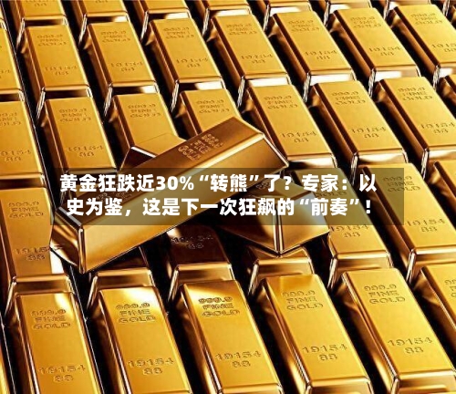 黄金狂跌近30%“转熊	”了？专家：以史为鉴，这是下一次狂飙的“前奏”！-第3张图片