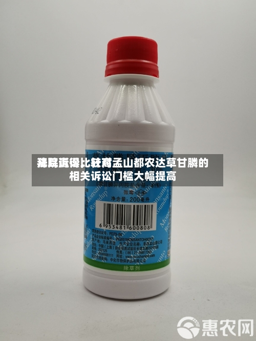 拜耳赢得比较高法院诉讼，针对孟山都农达草甘膦的相关诉讼门槛大幅提高-第2张图片