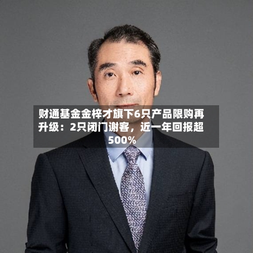 财通基金金梓才旗下6只产品限购再升级：2只闭门谢客，近一年回报超500%-第2张图片