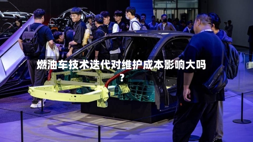 燃油车技术迭代对维护成本影响大吗?-第3张图片