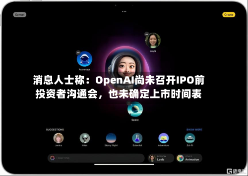 消息人士称：OpenAI尚未召开IPO前投资者沟通会，也未确定上市时间表-第3张图片