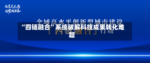 “四链融合	”系统破解科技成果转化难题-第2张图片
