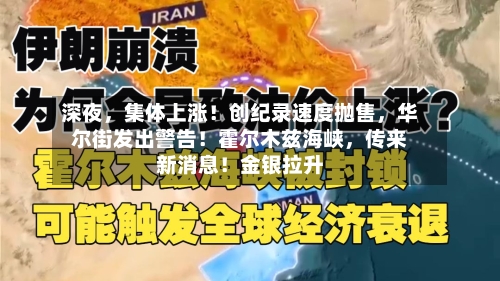 深夜，集体上涨！创纪录速度抛售	，华尔街发出警告！霍尔木兹海峡，传来新消息！金银拉升-第3张图片