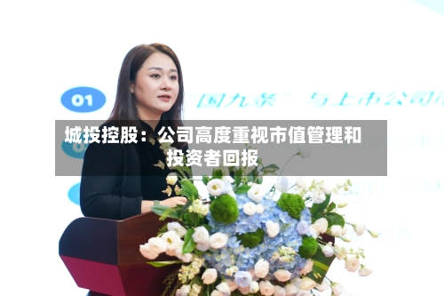 城投控股:公司高度重视市值管理和投资者回报-第2张图片