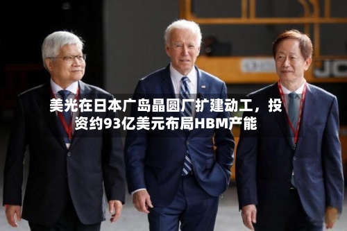 美光在日本广岛晶圆厂扩建动工，投资约93亿美元布局HBM产能-第2张图片