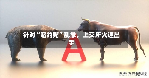 针对“赌约贴”乱象	，上交所火速出手-第3张图片