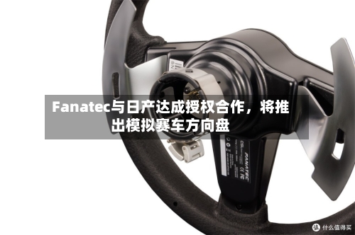 Fanatec与日产达成授权合作，将推出模拟赛车方向盘-第2张图片