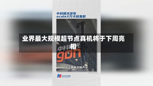 业界最大规模超节点真机将于下周亮相