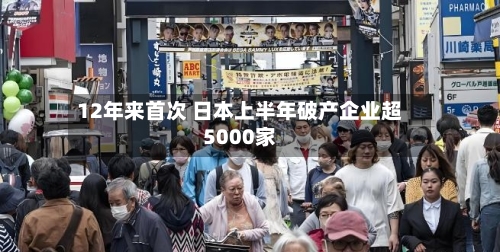 12年来首次 日本上半年破产企业超5000家