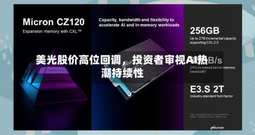 美光股价高位回调，投资者审视AI热潮持续性-第3张图片