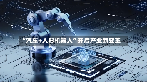 “汽车+人形机器人”开启产业新变革-第3张图片