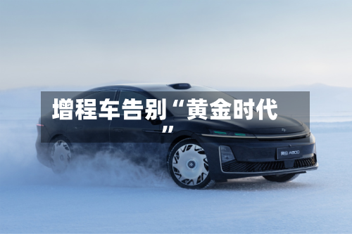 增程车告别“黄金时代”-第2张图片