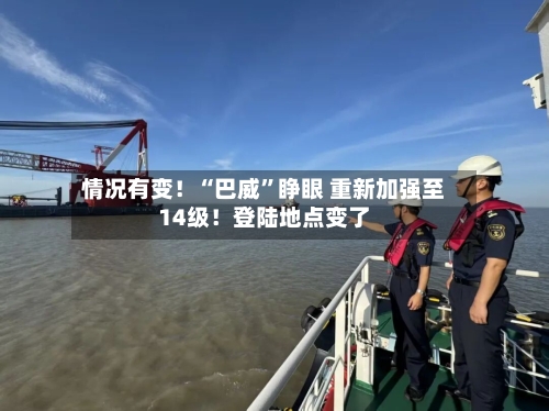 情况有变！“巴威”睁眼 重新加强至14级！登陆地点变了-第2张图片