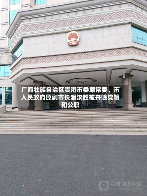 广西壮族自治区贵港市委原常委	、市人民政府原副市长潘汉胜被开除党籍和公职-第2张图片