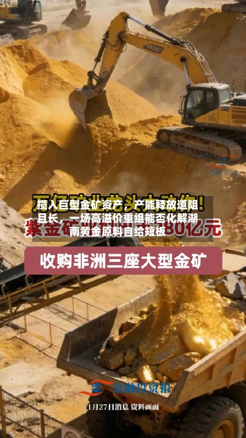 揽入巨型金矿资产，产能释放道阻且长，一场高溢价重组能否化解湖南黄金原料自给短板-第2张图片
