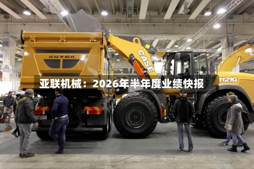 亚联机械：2026年半年度业绩快报-第3张图片