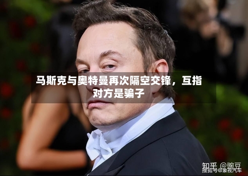 马斯克与奥特曼再次隔空交锋，互指对方是骗子-第3张图片