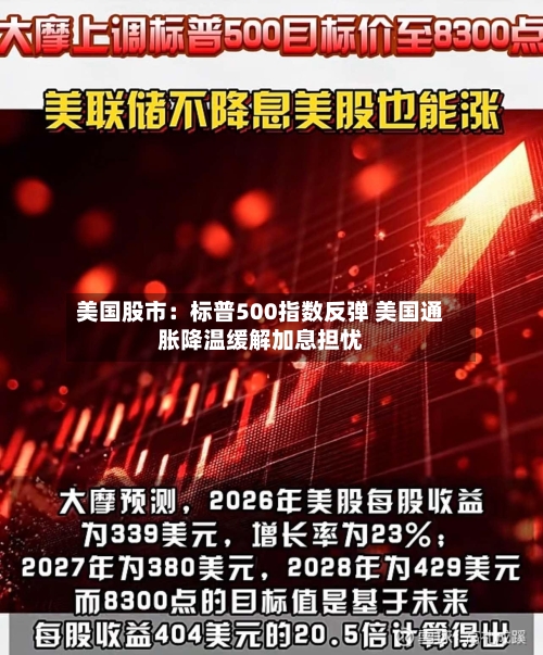 美国股市：标普500指数反弹 美国通胀降温缓解加息担忧